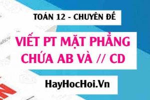 Cách viết phương trình mặt phẳng chứa AB và song song với CD trong Oxyz - Toán 12 chuyên đề